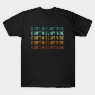 dont kill my vibe T-Shirt